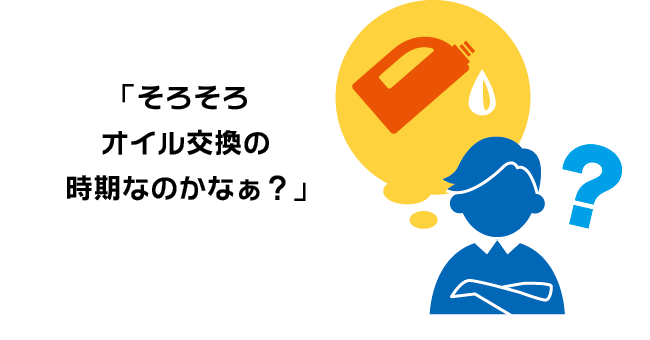 「そろそろオイル交換の時期なのかなぁ？」