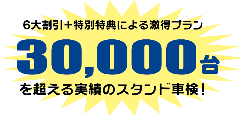 6大割引＋特別特典による激得プラン『30,000台』を超える実績のスタンド車検！